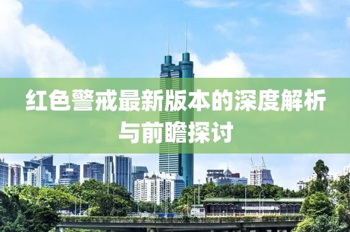 红色警戒最新版本的深度解析与前瞻探讨
