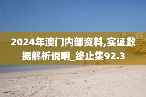 2024年澳门内部资料,实证数据解析说明_终止集92.3