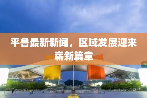 平鲁最新新闻