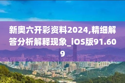 新奥六开彩资料2024,精细解答分析解释现象_iOS版91.609