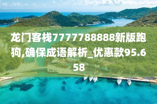 龙门客栈7777788888新版跑狗,确保成语解析_优惠款95.658