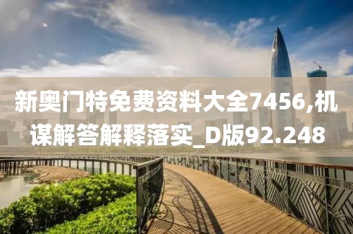 新奥门特免费资料大全7456,机谋解答解释落实_D版92.248