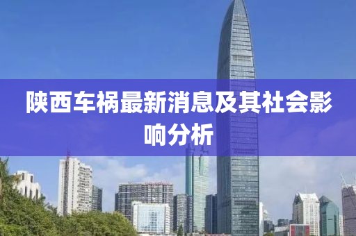 陕西车祸最新消息及其社会影响分析