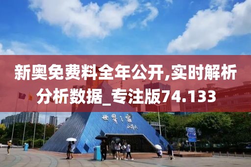 新奥免费料全年公开,实时解析分析数据_专注版74.133
