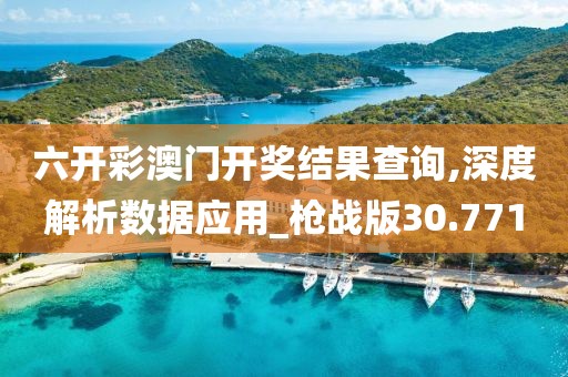 六开彩澳门开奖结果查询,深度解析数据应用_枪战版30.771