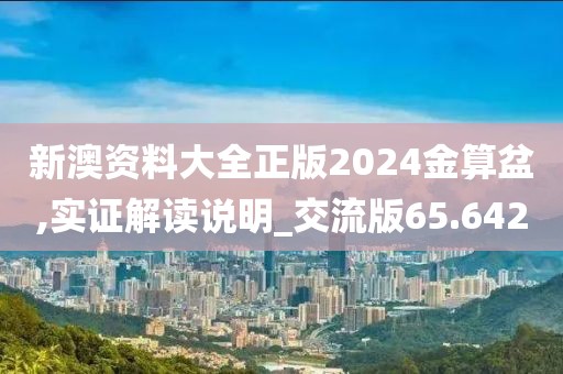 新澳资料大全正版2024金算盆,实证解读说明_交流版65.642