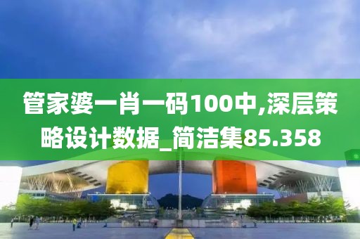 管家婆一肖一码100中,深层策略设计数据_简洁集85.358