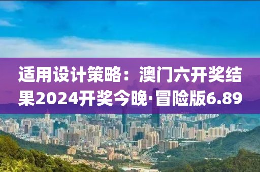 适用设计策略：澳门六开奖结果2024开奖今晚·冒险版6.89