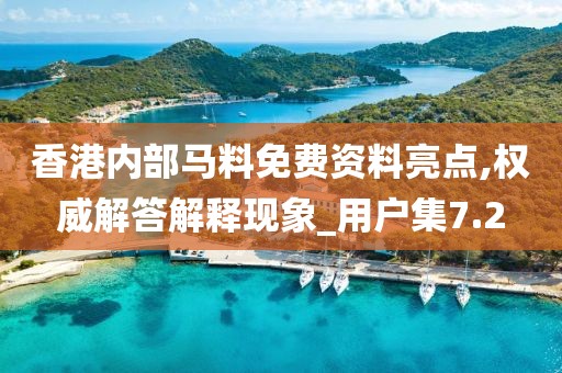 香港内部马料免费资料亮点,权威解答解释现象_用户集7.2