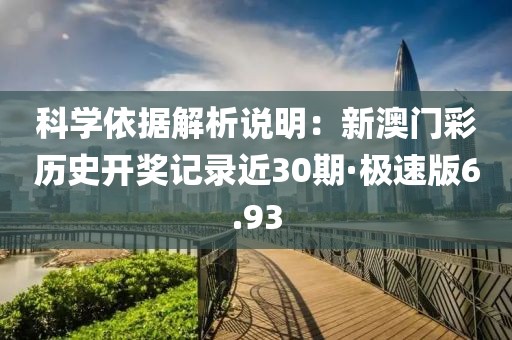 科学依据解析说明：新澳门彩历史开奖记录近30期·极速版6.93