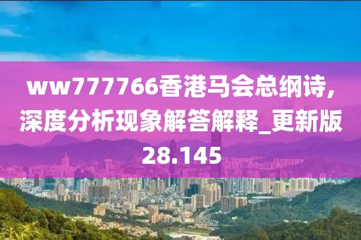 ww777766香港马会总纲诗,深度分析现象解答解释_更新版28.145