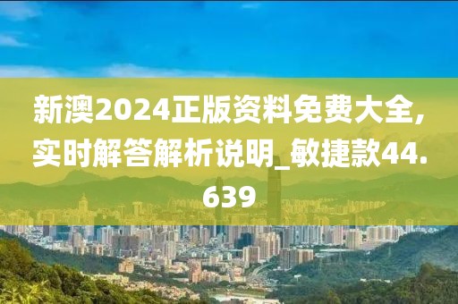 新澳2024正版资料免费大全,实时解答解析说明_敏捷款44.639