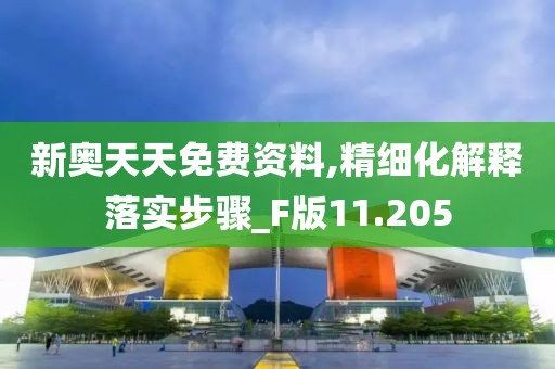 新奥天天免费资料,精细化解释落实步骤_F版11.205