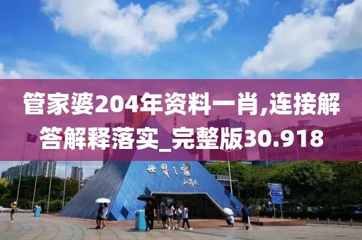 管家婆204年资料一肖,连接解答解释落实_完整版30.918