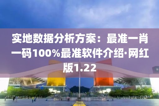 实地数据分析方案：最准一肖一码100%最准软件介绍·网红版1.22