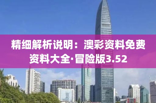 精细解析说明：澳彩资料免费资料大全·冒险版3.52