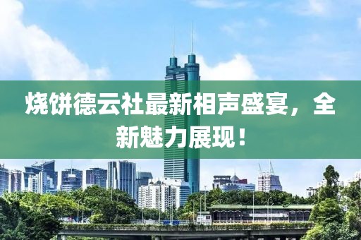 烧饼德云社最新相声盛宴，全新魅力展现！