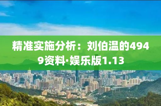 精准实施分析：刘伯温的4949资料·娱乐版1.13