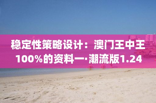 稳定性策略设计：澳门王中王100%的资料一·潮流版1.24