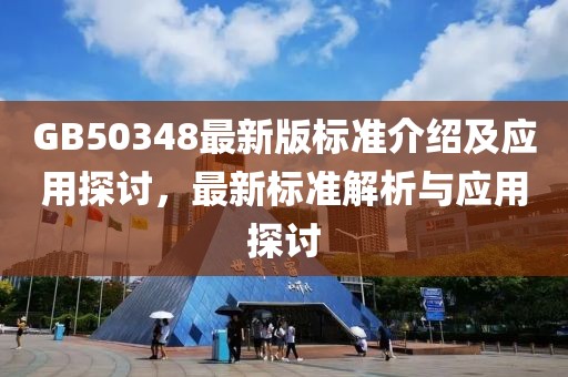 GB50348最新版标准介绍及应用探讨，最新标准解析与应用探讨