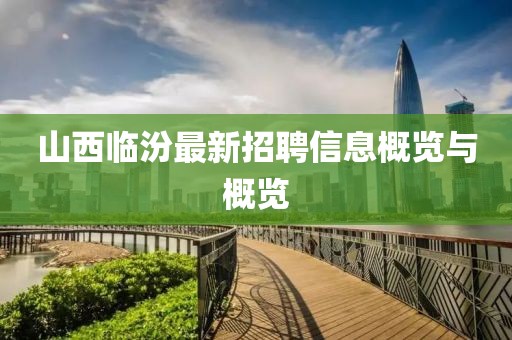 山西临汾最新招聘信息概览与概览