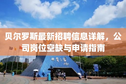 贝尔罗斯最新招聘信息详解，公司岗位空缺与申请指南