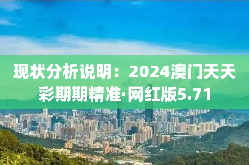 现状分析说明：2024澳门天天彩期期精准·网红版5.71