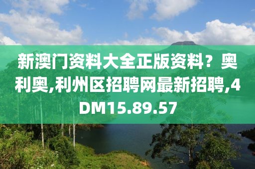 新澳门资料大全正版资料？奥利奥,利州区招聘网最新招聘,4DM15.89.57