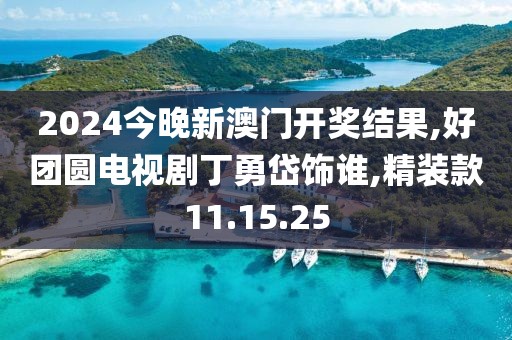 2024今晚新澳门开奖结果,好团圆电视剧丁勇岱饰谁,精装款11.15.25