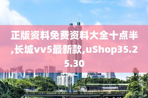 正版资料免费资料大全十点半,长城vv5最新款,uShop35.25.30