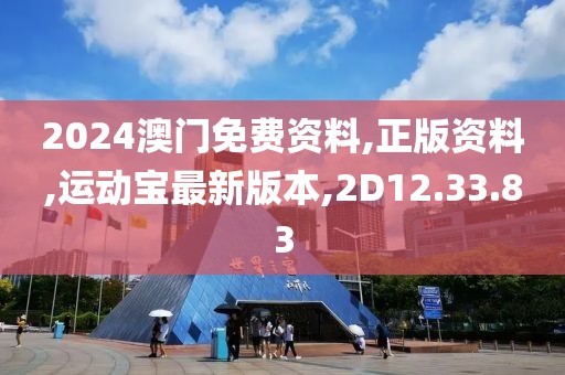 2024澳门免费资料,正版资料,运动宝最新版本,2D12.33.83