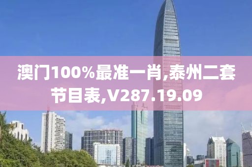 澳门100%最准一肖,泰州二套节目表,V287.19.09