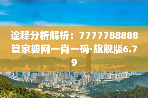 诠释分析解析：7777788888管家婆网一肖一码·旗舰版6.79