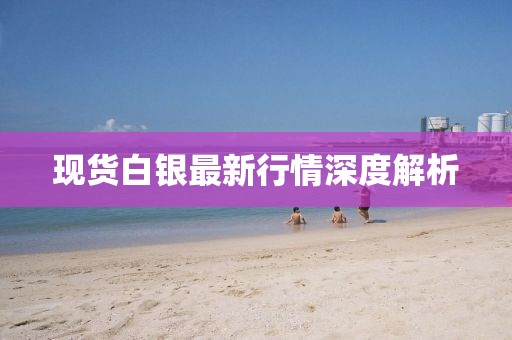 现货白银最新行情深度解析