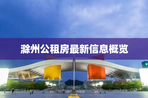 滁州公租房最新信息概览