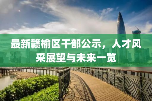 最新赣榆区干部公示，人才风采展望与未来一览