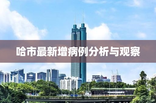 哈市最新增病例分析与观察
