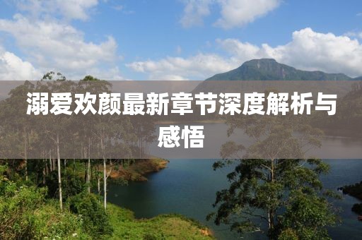 溺爱欢颜最新章节深度解析与感悟