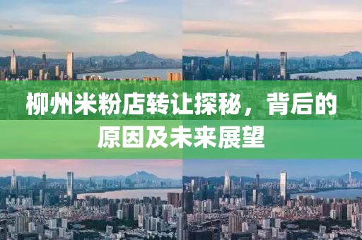 柳州米粉店转让探秘，背后的原因及未来展望