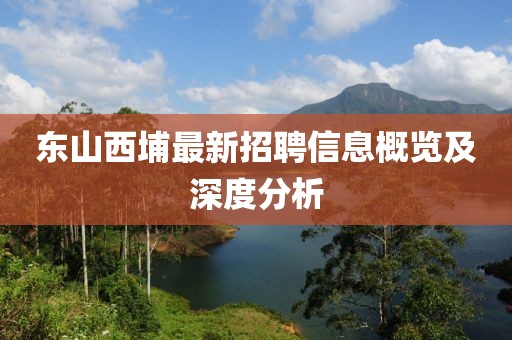 东山西埔最新招聘信息概览及深度分析