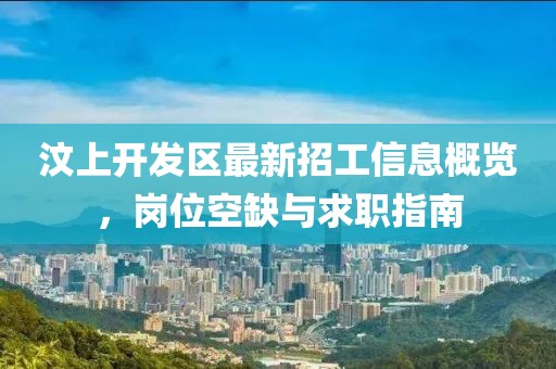 汶上开发区最新招工信息概览，岗位空缺与求职指南