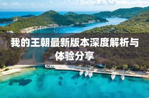 我的王朝最新版本深度解析与体验分享