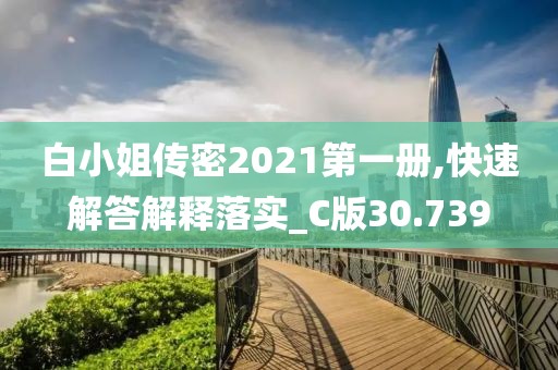 白小姐传密2021第一册,快速解答解释落实_C版30.739