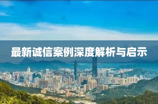 最新诚信案例深度解析与启示