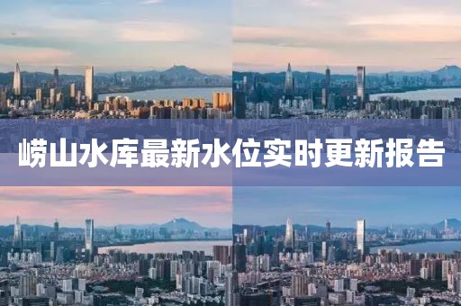 崂山水库最新水位实时更新报告