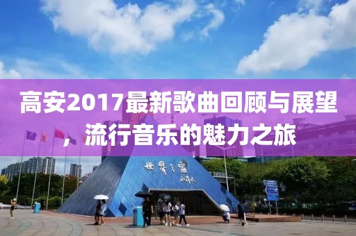 高安2017最新歌曲回顾与展望，流行音乐的魅力之旅