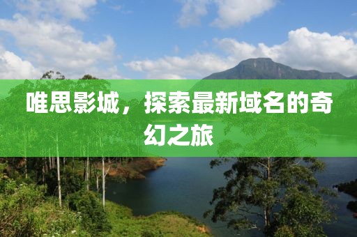 唯思影城，探索最新域名的奇幻之旅