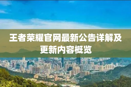王者荣耀官网最新公告详解及更新内容概览