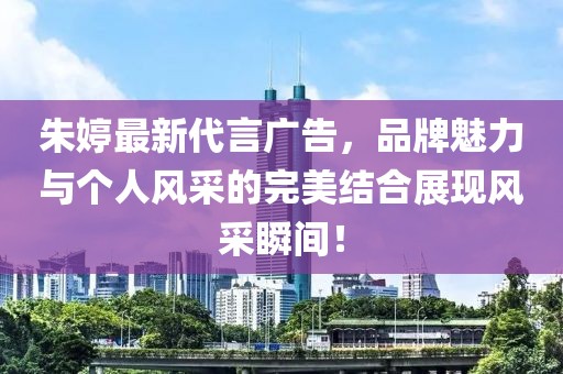 朱婷最新代言广告，品牌魅力与个人风采的完美结合展现风采瞬间！