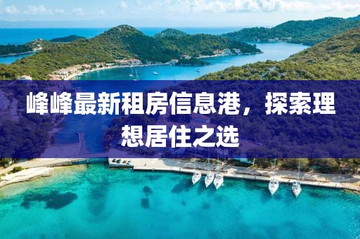 峰峰最新租房信息港，探索理想居住之选